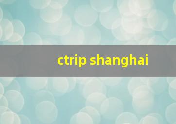 ctrip shanghai